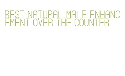 best natural male enhancement over the counter