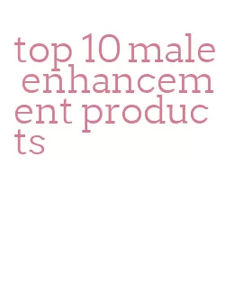 top 10 male enhancement products