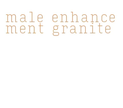 male enhancement granite