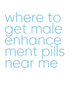 where to get male enhancement pills near me