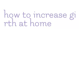 how to increase girth at home