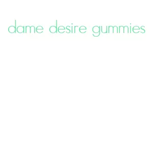 dame desire gummies