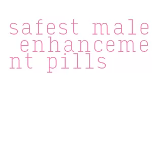 safest male enhancement pills