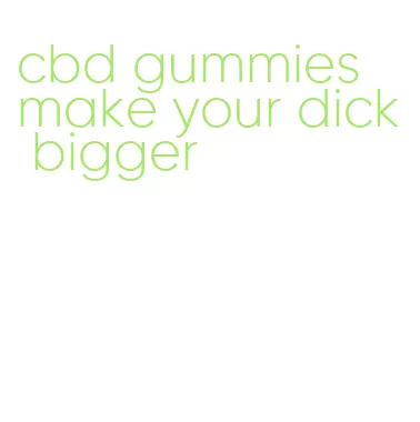 cbd gummies make your dick bigger