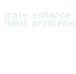 male enhancement problems