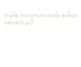 triple maximum male enhancement pill