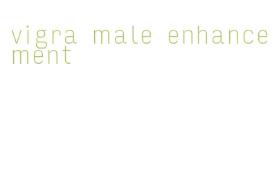 vigra male enhancement