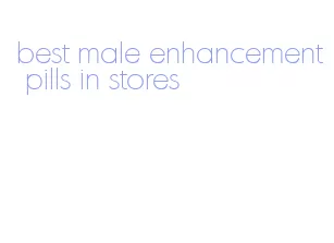 best male enhancement pills in stores