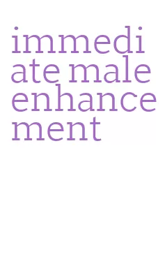 immediate male enhancement