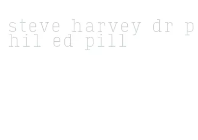 steve harvey dr phil ed pill