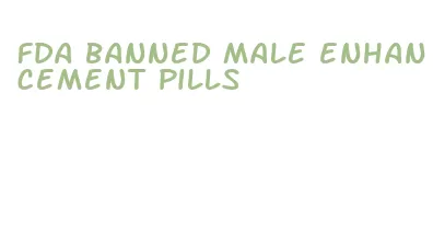 fda banned male enhancement pills