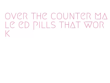 over the counter male ed pills that work