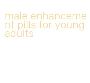 male enhancement pills for young adults