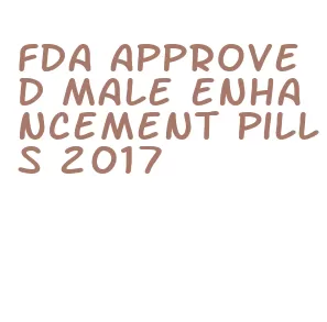 fda approved male enhancement pills 2017