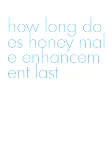 how long does honey male enhancement last