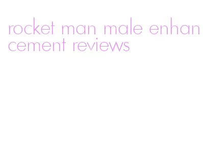 rocket man male enhancement reviews