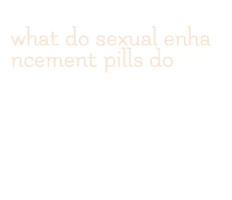 what do sexual enhancement pills do