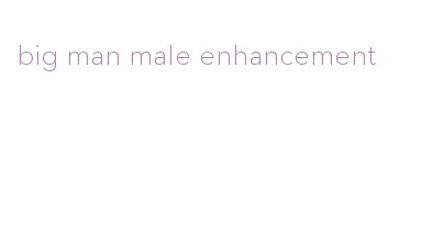 big man male enhancement