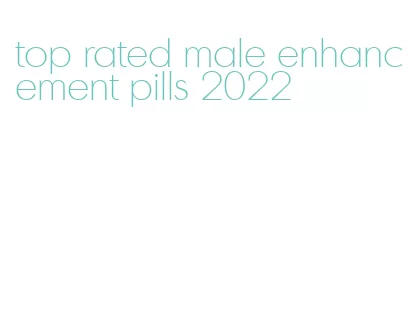 top rated male enhancement pills 2022