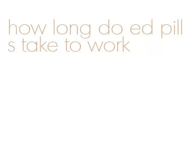 how long do ed pills take to work