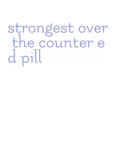 strongest over the counter ed pill