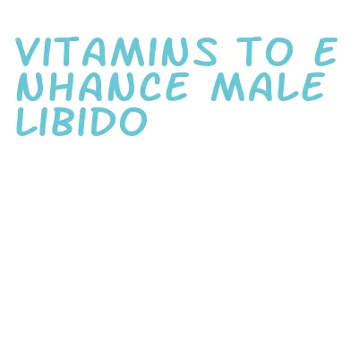 vitamins to enhance male libido