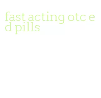 fast acting otc ed pills