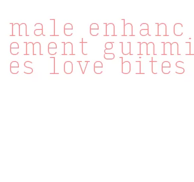 male enhancement gummies love bites