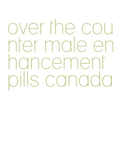 over the counter male enhancement pills canada