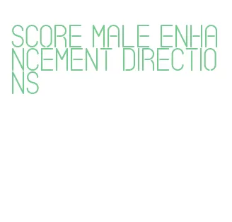 score male enhancement directions