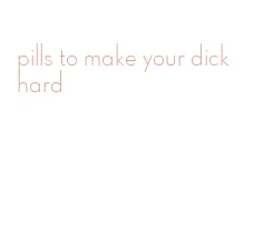 pills to make your dick hard