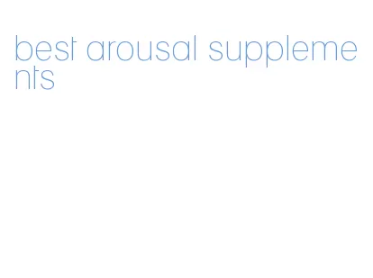 best arousal supplements