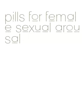 pills for female sexual arousal