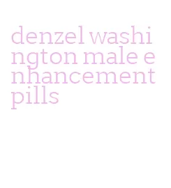 denzel washington male enhancement pills