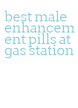 best male enhancement pills at gas station