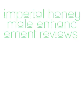 imperial honey male enhancement reviews