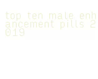 top ten male enhancement pills 2019