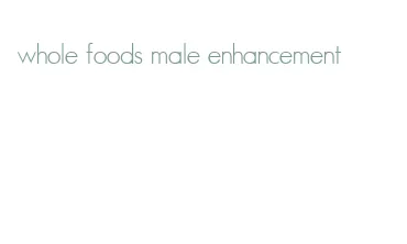 whole foods male enhancement