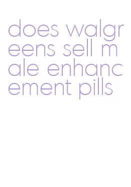 does walgreens sell male enhancement pills