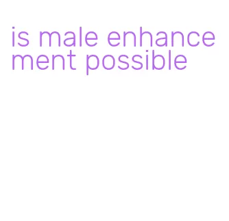 is male enhancement possible