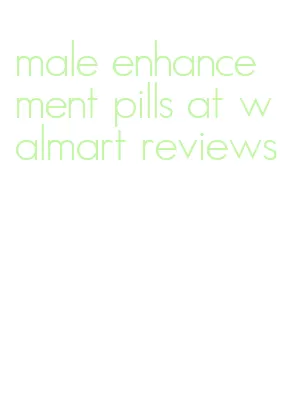 male enhancement pills at walmart reviews