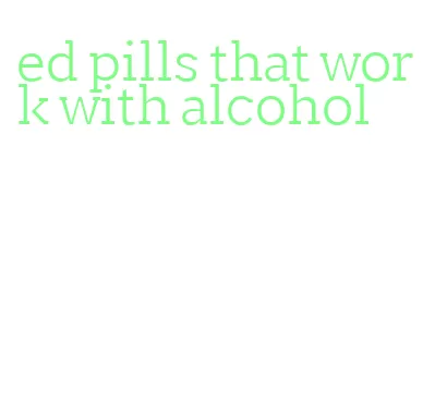 ed pills that work with alcohol