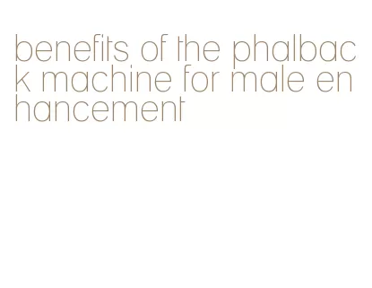 benefits of the phalback machine for male enhancement