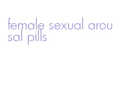 female sexual arousal pills