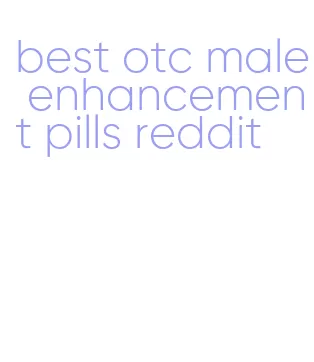 best otc male enhancement pills reddit