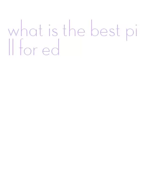 what is the best pill for ed