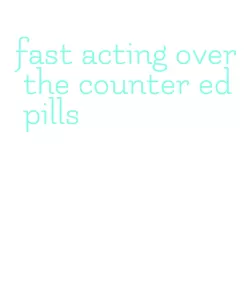 fast acting over the counter ed pills