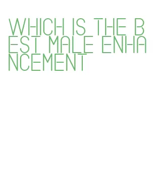 which is the best male enhancement