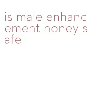 is male enhancement honey safe