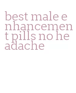 best male enhancement pills no headache